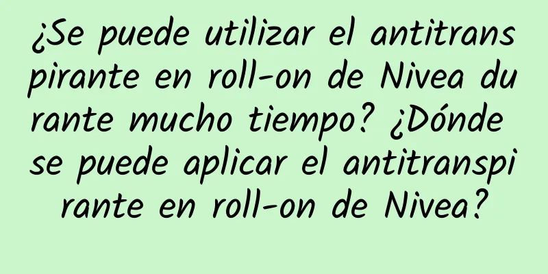 ¿Se puede utilizar el antitranspirante en roll-on de Nivea durante mucho tiempo? ¿Dónde se puede aplicar el antitranspirante en roll-on de Nivea?