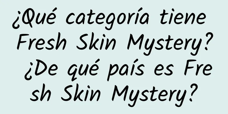 ¿Qué categoría tiene Fresh Skin Mystery? ¿De qué país es Fresh Skin Mystery?