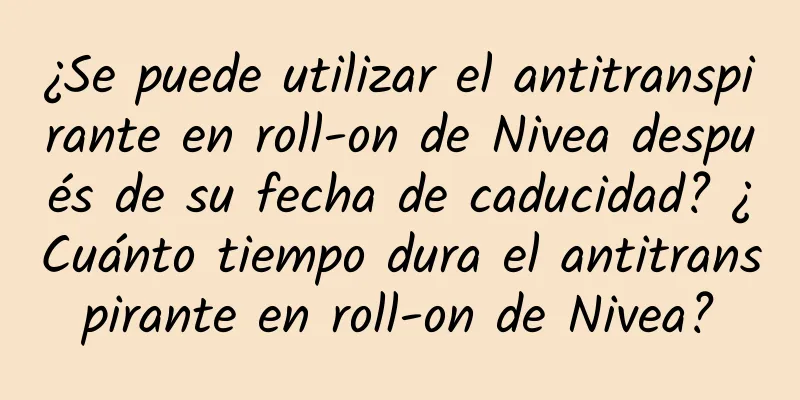 ¿Se puede utilizar el antitranspirante en roll-on de Nivea después de su fecha de caducidad? ¿Cuánto tiempo dura el antitranspirante en roll-on de Nivea?