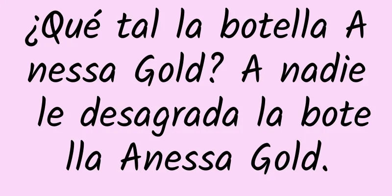 ¿Qué tal la botella Anessa Gold? A nadie le desagrada la botella Anessa Gold.