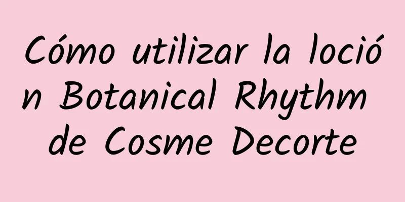 Cómo utilizar la loción Botanical Rhythm de Cosme Decorte