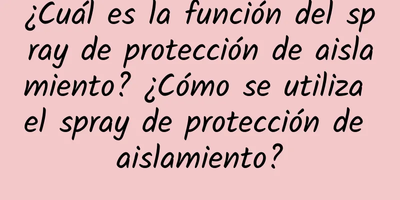 ¿Cuál es la función del spray de protección de aislamiento? ¿Cómo se utiliza el spray de protección de aislamiento?