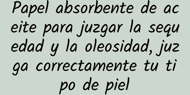 Papel absorbente de aceite para juzgar la sequedad y la oleosidad, juzga correctamente tu tipo de piel