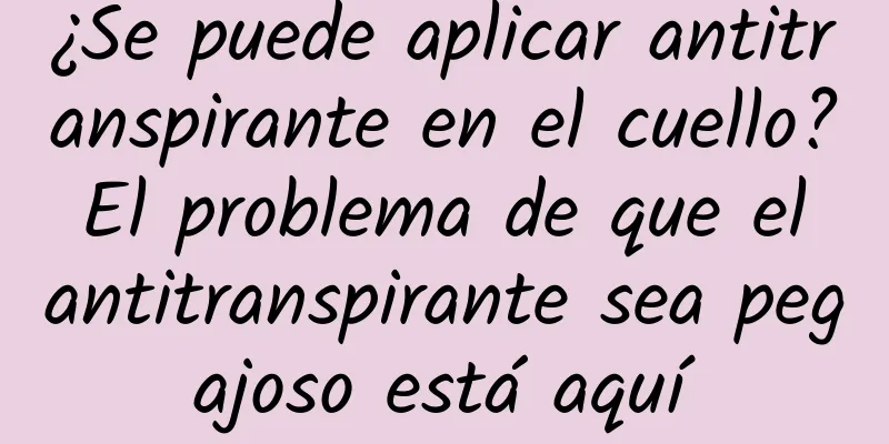 ¿Se puede aplicar antitranspirante en el cuello? El problema de que el antitranspirante sea pegajoso está aquí