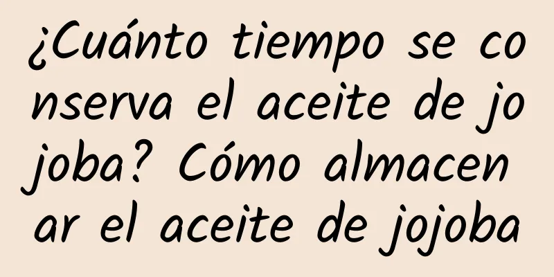 ¿Cuánto tiempo se conserva el aceite de jojoba? Cómo almacenar el aceite de jojoba