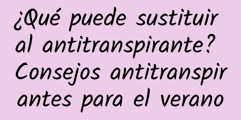 ¿Qué puede sustituir al antitranspirante? Consejos antitranspirantes para el verano