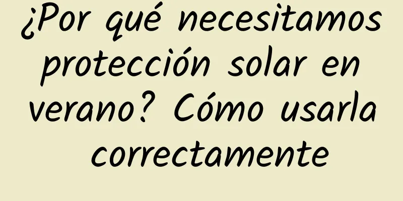 ¿Por qué necesitamos protección solar en verano? Cómo usarla correctamente