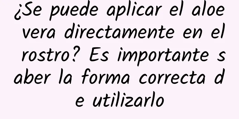 ¿Se puede aplicar el aloe vera directamente en el rostro? Es importante saber la forma correcta de utilizarlo