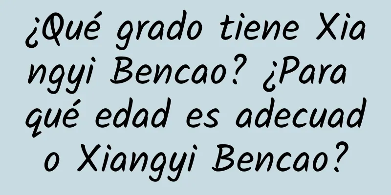 ¿Qué grado tiene Xiangyi Bencao? ¿Para qué edad es adecuado Xiangyi Bencao?