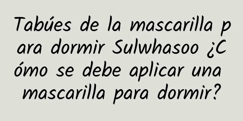 Tabúes de la mascarilla para dormir Sulwhasoo ¿Cómo se debe aplicar una mascarilla para dormir?