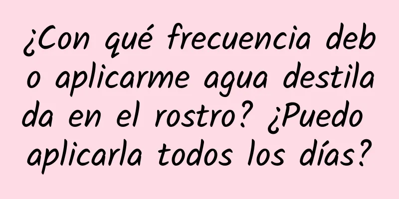 ¿Con qué frecuencia debo aplicarme agua destilada en el rostro? ¿Puedo aplicarla todos los días?