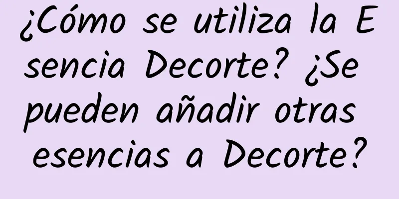 ¿Cómo se utiliza la Esencia Decorte? ¿Se pueden añadir otras esencias a Decorte?