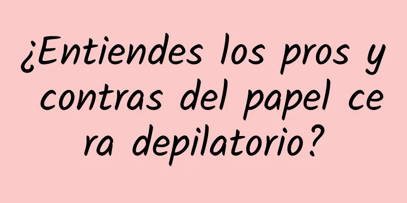 ¿Entiendes los pros y contras del papel cera depilatorio?