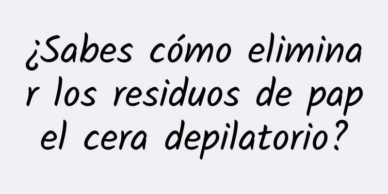 ¿Sabes cómo eliminar los residuos de papel cera depilatorio?