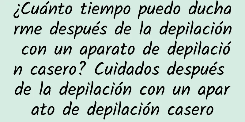 ¿Cuánto tiempo puedo ducharme después de la depilación con un aparato de depilación casero? Cuidados después de la depilación con un aparato de depilación casero