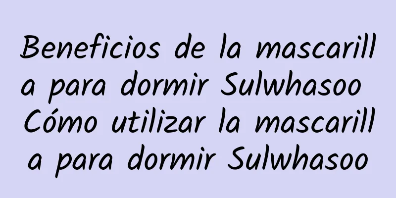 Beneficios de la mascarilla para dormir Sulwhasoo Cómo utilizar la mascarilla para dormir Sulwhasoo