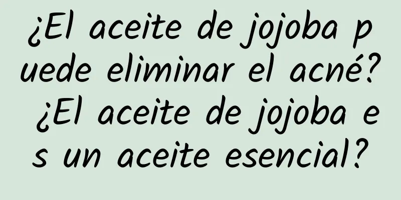 ¿El aceite de jojoba puede eliminar el acné? ¿El aceite de jojoba es un aceite esencial?