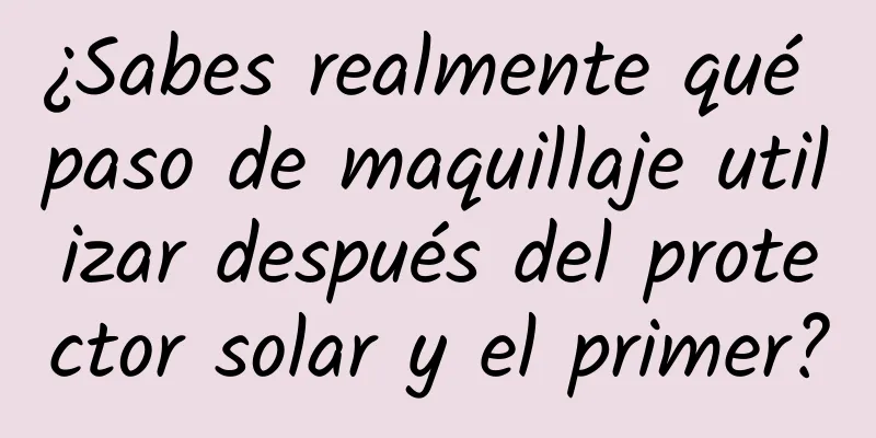 ¿Sabes realmente qué paso de maquillaje utilizar después del protector solar y el primer?