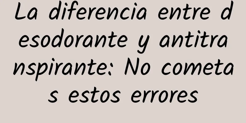 La diferencia entre desodorante y antitranspirante: No cometas estos errores