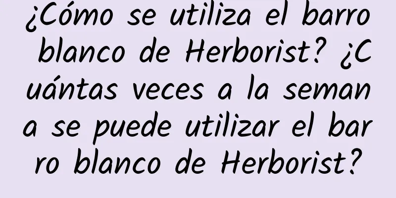 ¿Cómo se utiliza el barro blanco de Herborist? ¿Cuántas veces a la semana se puede utilizar el barro blanco de Herborist?