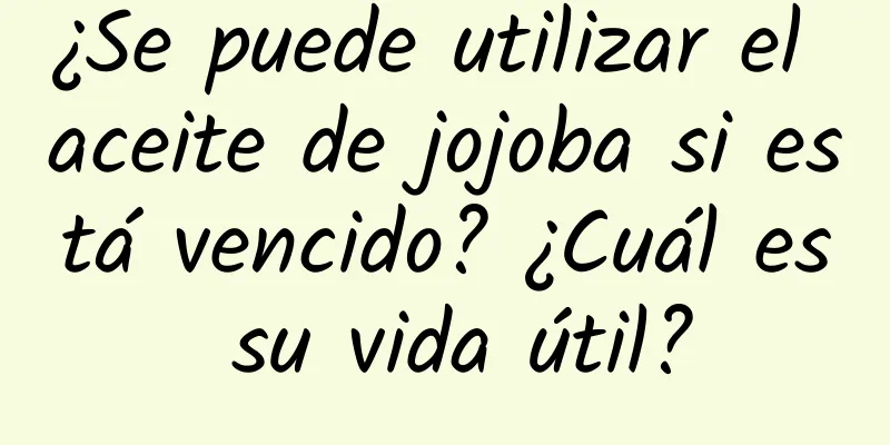 ¿Se puede utilizar el aceite de jojoba si está vencido? ¿Cuál es su vida útil?