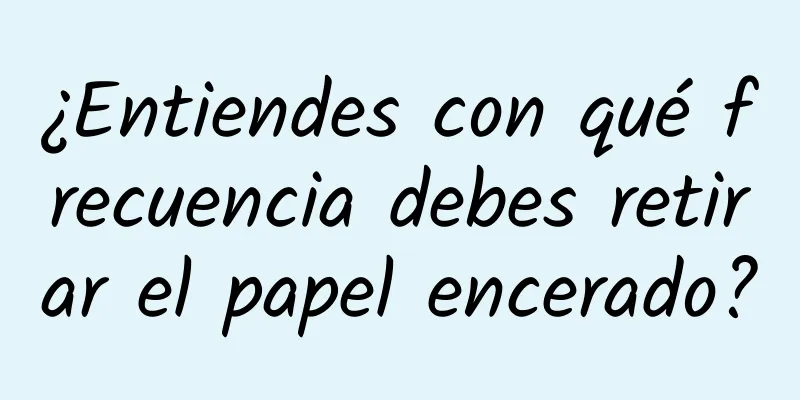 ¿Entiendes con qué frecuencia debes retirar el papel encerado?