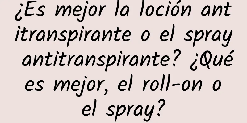 ¿Es mejor la loción antitranspirante o el spray antitranspirante? ¿Qué es mejor, el roll-on o el spray?