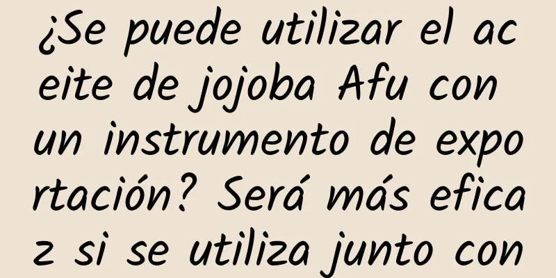 ¿Se puede utilizar el aceite de jojoba Afu con un instrumento de exportación? Será más eficaz si se utiliza junto con