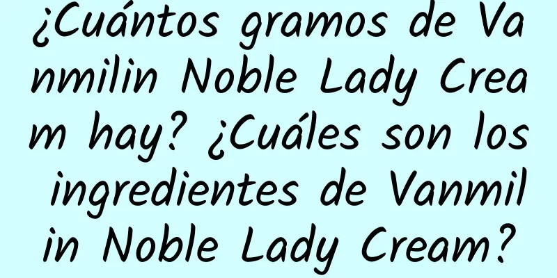 ¿Cuántos gramos de Vanmilin Noble Lady Cream hay? ¿Cuáles son los ingredientes de Vanmilin Noble Lady Cream?