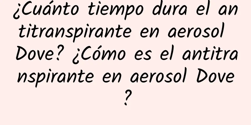 ¿Cuánto tiempo dura el antitranspirante en aerosol Dove? ¿Cómo es el antitranspirante en aerosol Dove?