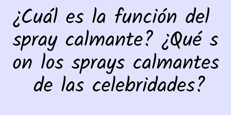 ¿Cuál es la función del spray calmante? ¿Qué son los sprays calmantes de las celebridades?