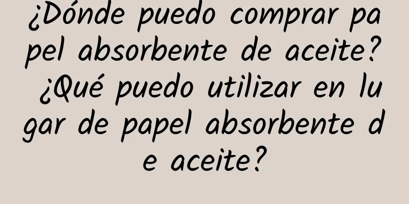 ¿Dónde puedo comprar papel absorbente de aceite? ¿Qué puedo utilizar en lugar de papel absorbente de aceite?