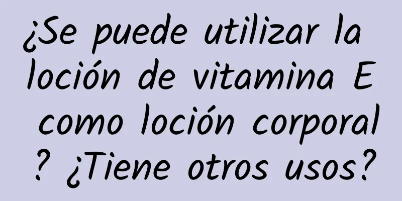 ¿Se puede utilizar la loción de vitamina E como loción corporal? ¿Tiene otros usos?