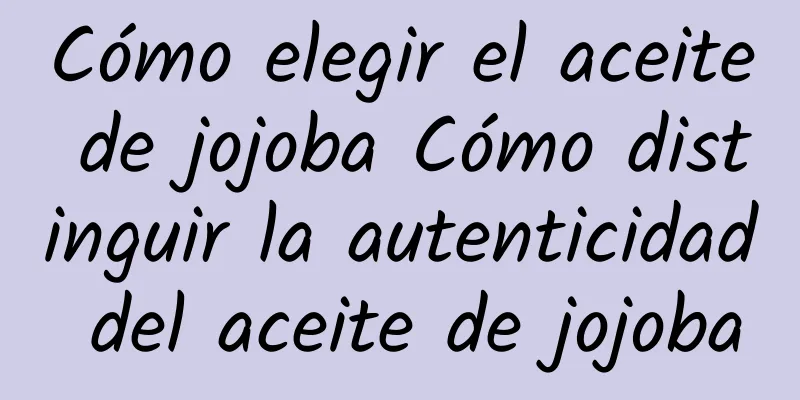 Cómo elegir el aceite de jojoba Cómo distinguir la autenticidad del aceite de jojoba