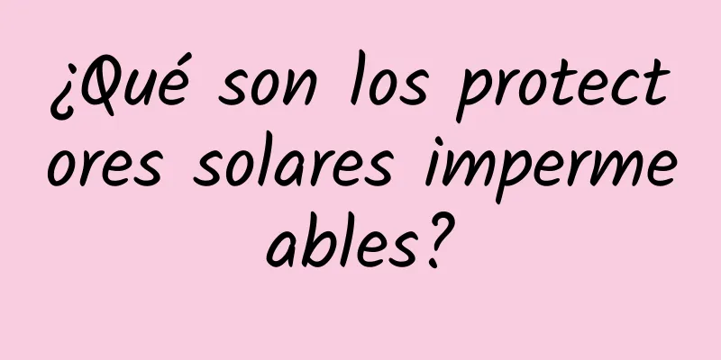 ¿Qué son los protectores solares impermeables?