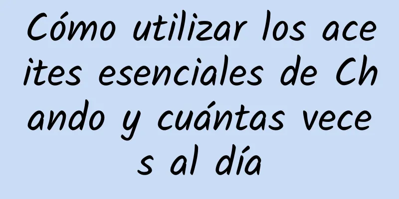 Cómo utilizar los aceites esenciales de Chando y cuántas veces al día