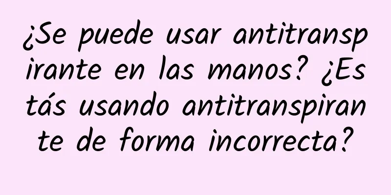 ¿Se puede usar antitranspirante en las manos? ¿Estás usando antitranspirante de forma incorrecta?