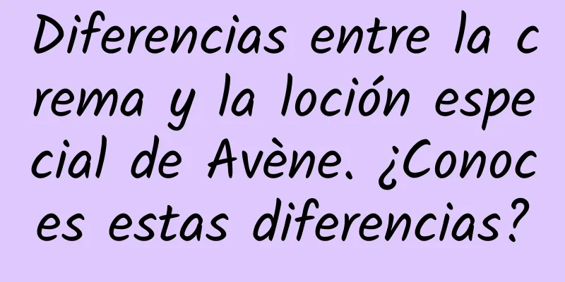 Diferencias entre la crema y la loción especial de Avène. ¿Conoces estas diferencias?