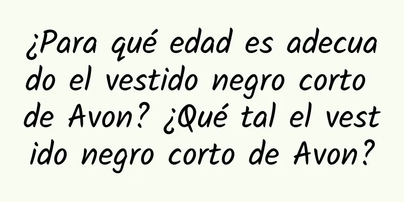 ¿Para qué edad es adecuado el vestido negro corto de Avon? ¿Qué tal el vestido negro corto de Avon?