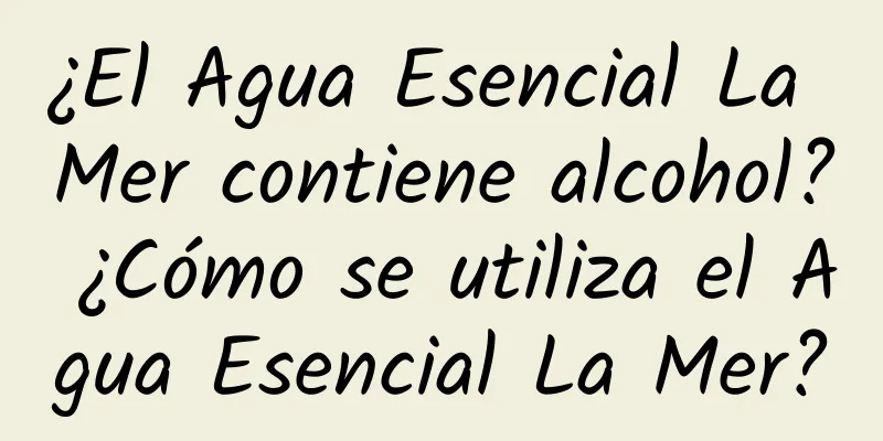 ¿El Agua Esencial La Mer contiene alcohol? ¿Cómo se utiliza el Agua Esencial La Mer?