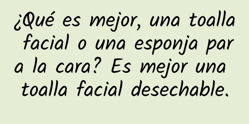 ¿Qué es mejor, una toalla facial o una esponja para la cara? Es mejor una toalla facial desechable.