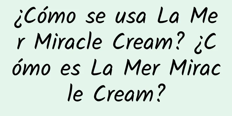 ¿Cómo se usa La Mer Miracle Cream? ¿Cómo es La Mer Miracle Cream?