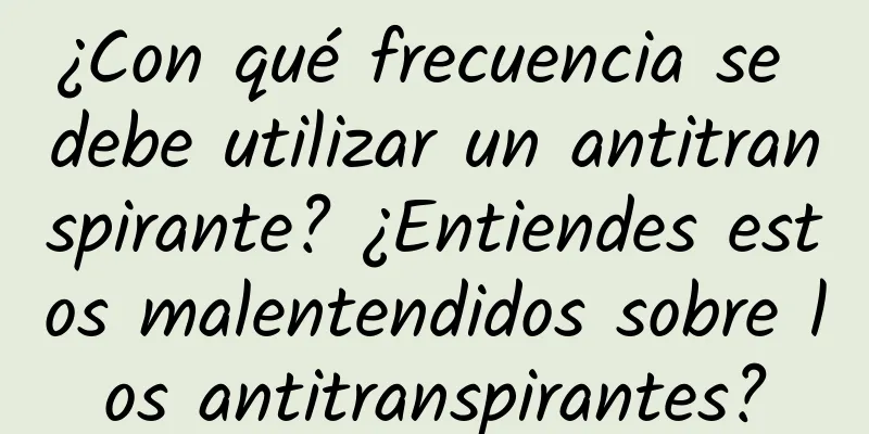 ¿Con qué frecuencia se debe utilizar un antitranspirante? ¿Entiendes estos malentendidos sobre los antitranspirantes?