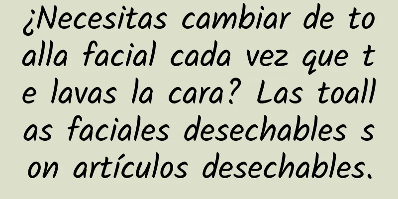 ¿Necesitas cambiar de toalla facial cada vez que te lavas la cara? Las toallas faciales desechables son artículos desechables.