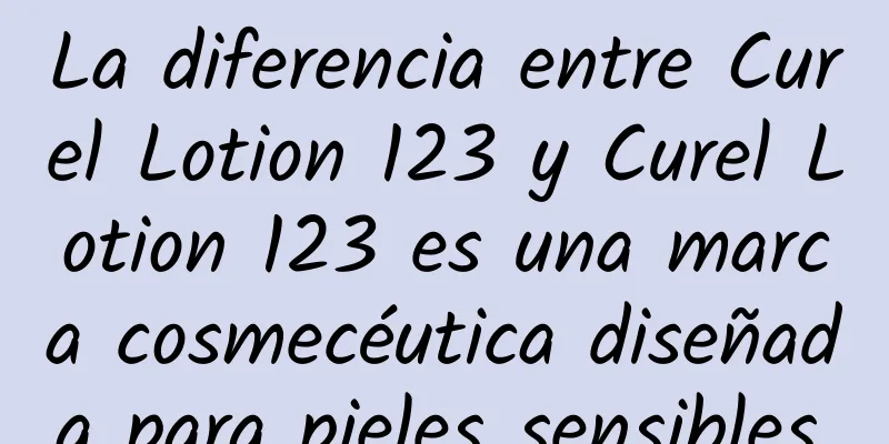 La diferencia entre Curel Lotion 123 y Curel Lotion 123 es una marca cosmecéutica diseñada para pieles sensibles.