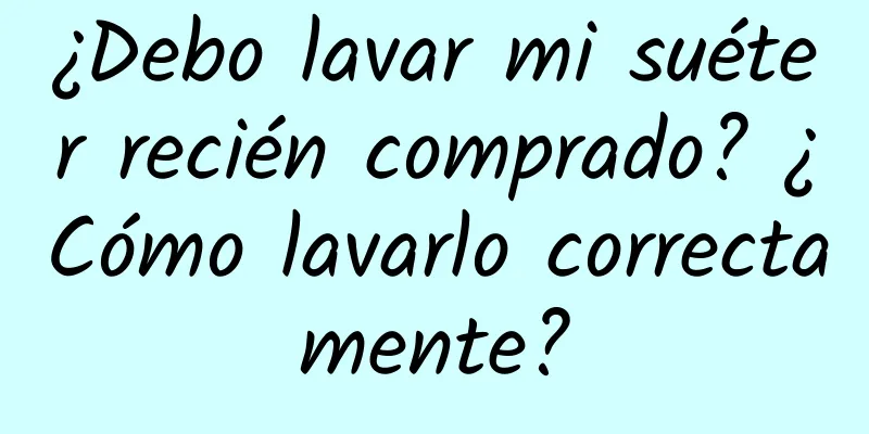 ¿Debo lavar mi suéter recién comprado? ¿Cómo lavarlo correctamente?