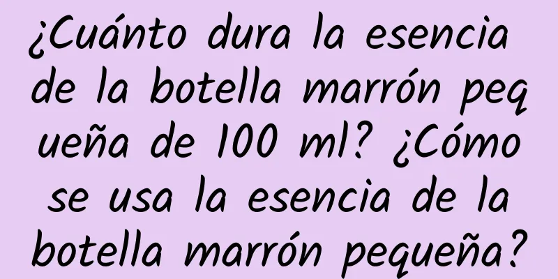 ¿Cuánto dura la esencia de la botella marrón pequeña de 100 ml? ¿Cómo se usa la esencia de la botella marrón pequeña?