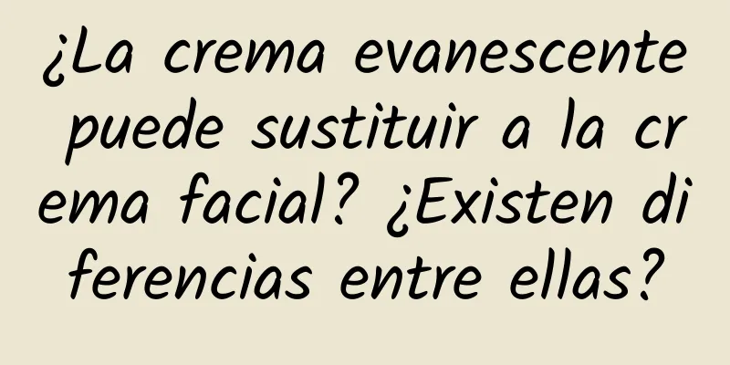 ¿La crema evanescente puede sustituir a la crema facial? ¿Existen diferencias entre ellas?