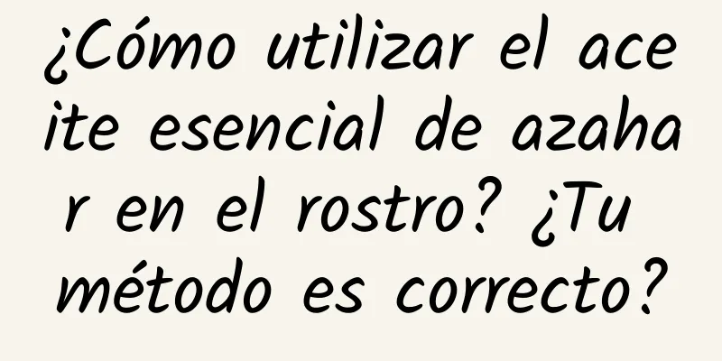 ¿Cómo utilizar el aceite esencial de azahar en el rostro? ¿Tu método es correcto?