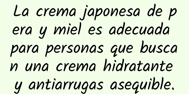 La crema japonesa de pera y miel es adecuada para personas que buscan una crema hidratante y antiarrugas asequible.